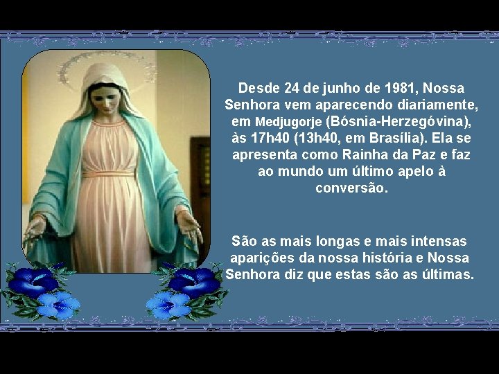 Desde 24 de junho de 1981, Nossa Senhora vem aparecendo diariamente, em Medjugorje (Bósnia-Herzegóvina),