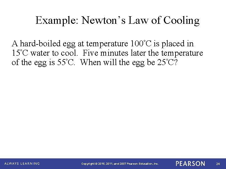Example: Newton’s Law of Cooling A hard-boiled egg at temperature 100ºC is placed in