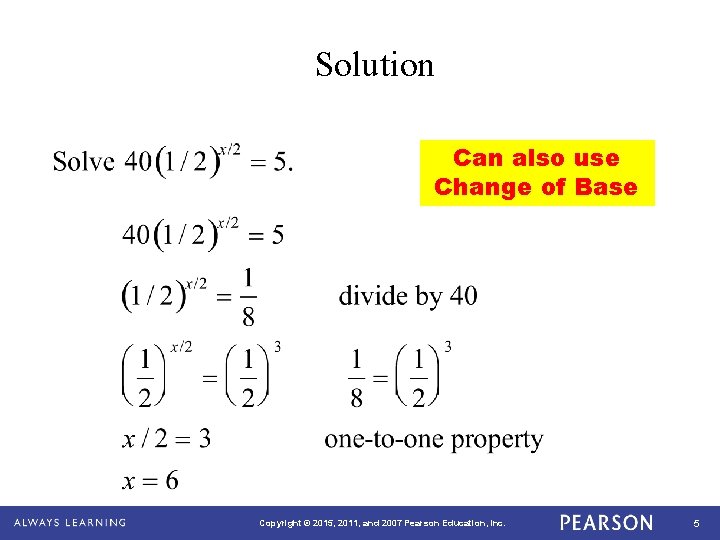 Solution Can also use Change of Base Copyright © 2015, 2011, and 2007 Pearson