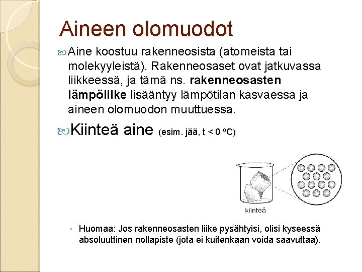 Aineen olomuodot Aine koostuu rakenneosista (atomeista tai molekyyleistä). Rakenneosaset ovat jatkuvassa liikkeessä, ja tämä