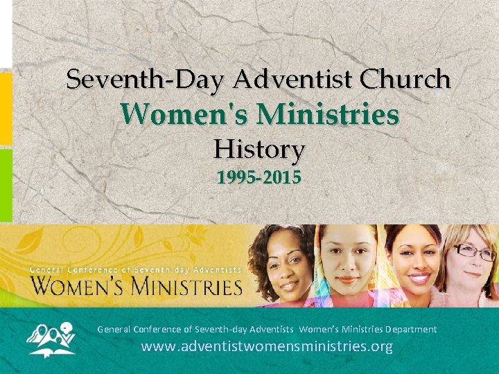 Seventh-Day Adventist Church Women's Ministries History 1995 -2015 General Conference of Seventh-day Adventists Women’s