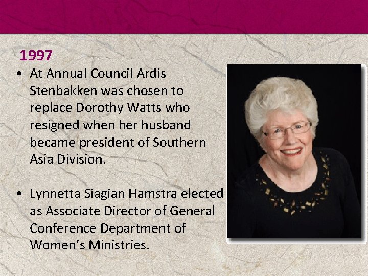 1997 • At Annual Council Ardis Stenbakken was chosen to replace Dorothy Watts who