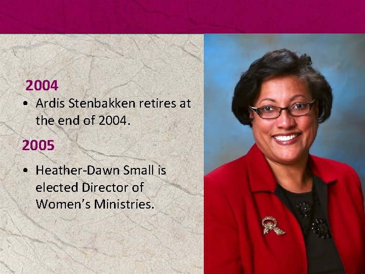 2004 • Ardis Stenbakken retires at the end of 2004. 2005 • Heather-Dawn Small