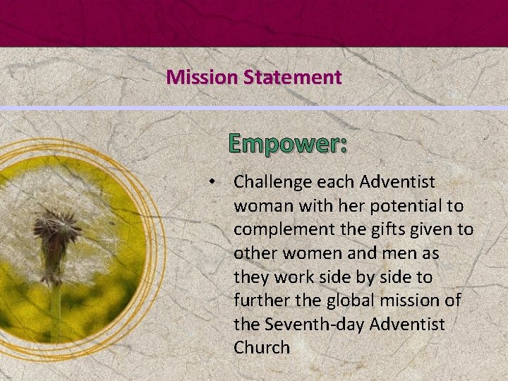 Mission Statement Empower: • Challenge each Adventist woman with her potential to complement the