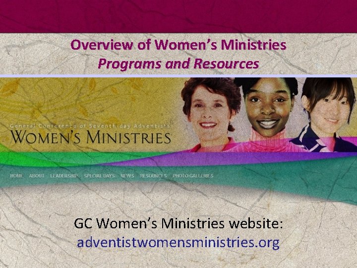 Overview of Women’s Ministries Programs and Resources GC Women’s Ministries website: adventistwomensministries. org 