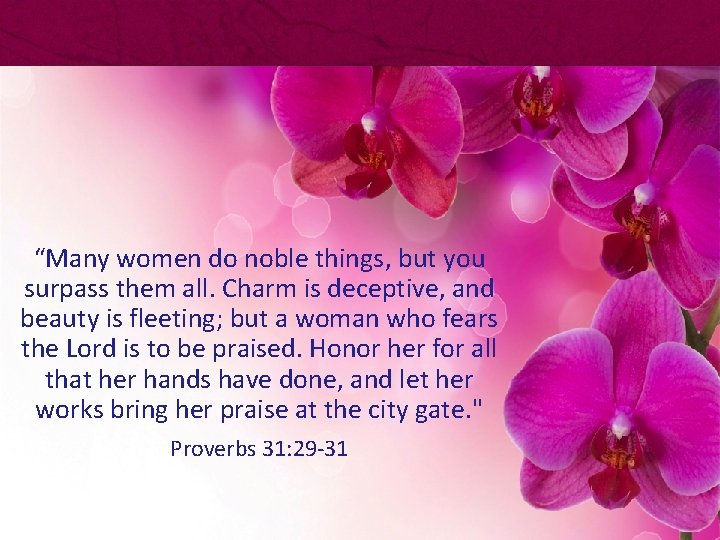 “Many women do noble things, but you surpass them all. Charm is deceptive, and