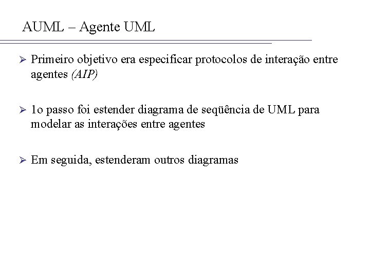 AUML – Agente UML Ø Primeiro objetivo era especificar protocolos de interação entre agentes