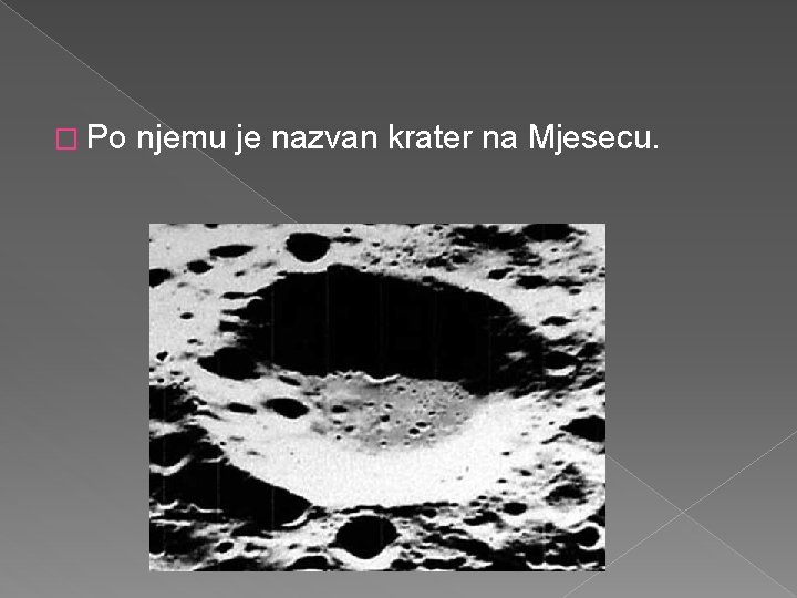 � Po njemu je nazvan krater na Mjesecu. 