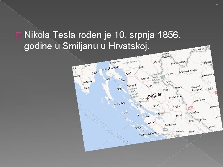 � Nikola Tesla rođen je 10. srpnja 1856. godine u Smiljanu u Hrvatskoj. 