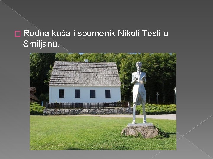 � Rodna kuća i spomenik Nikoli Tesli u Smiljanu. 