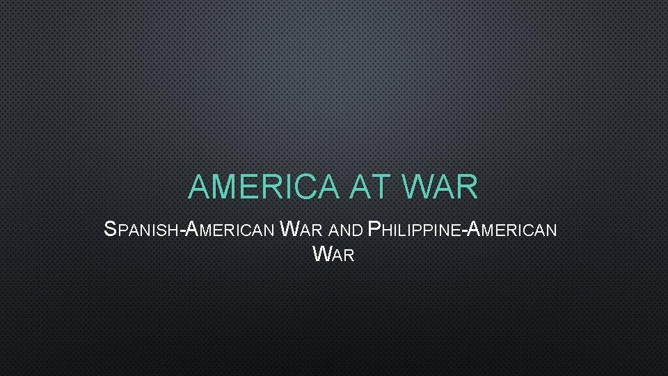 AMERICA AT WAR SPANISH-AMERICAN WAR AND PHILIPPINE-AMERICAN WAR 