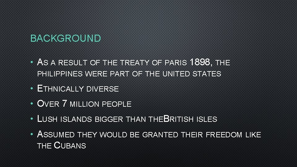 BACKGROUND • AS A RESULT OF THE TREATY OF PARIS 1898, THE PHILIPPINES WERE