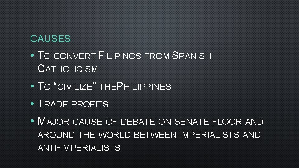 CAUSES • TO CONVERT FILIPINOS FROM SPANISH CATHOLICISM • TO “CIVILIZE” THEPHILIPPINES • TRADE