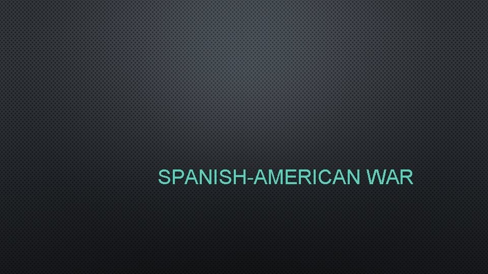 SPANISH-AMERICAN WAR 