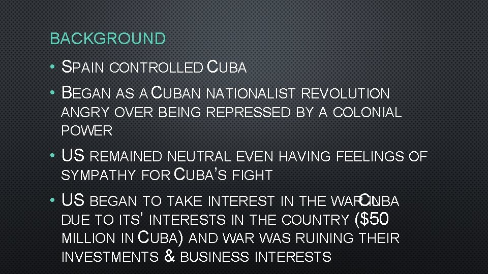 BACKGROUND • SPAIN CONTROLLED CUBA • BEGAN AS A CUBAN NATIONALIST REVOLUTION ANGRY OVER