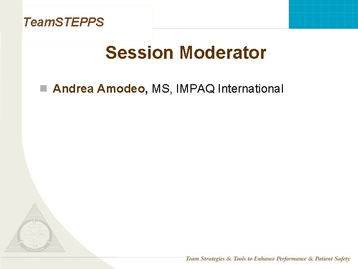 Team. STEPPS Session Moderator n Andrea Amodeo, MS, IMPAQ International Mod 1 05. 2