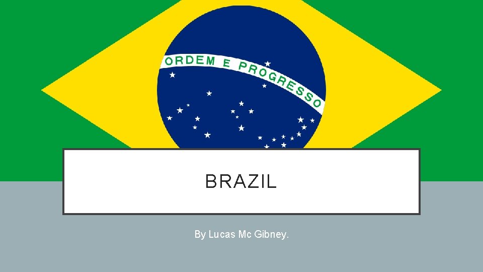 BRAZIL By Lucas Mc Gibney. 