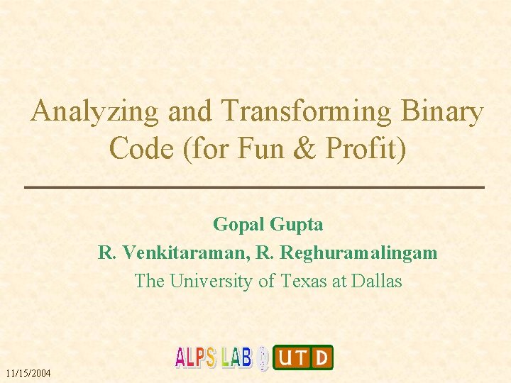 Analyzing and Transforming Binary Code (for Fun & Profit) Gopal Gupta R. Venkitaraman, R.