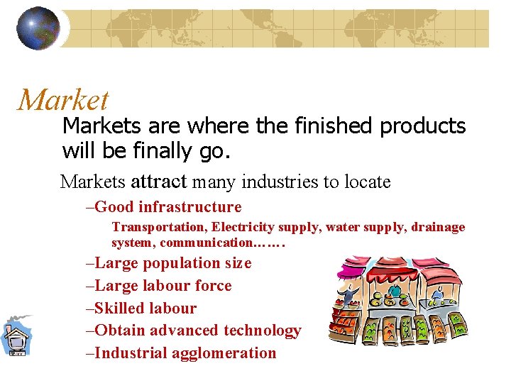 Markets are where the finished products will be finally go. Markets attract many industries