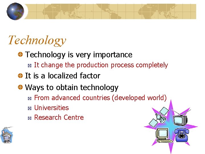 Technology is very importance It change the production process completely It is a localized