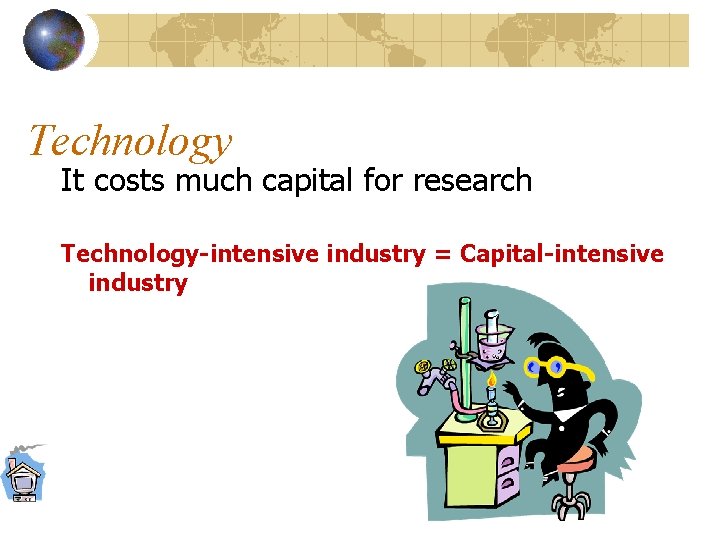 Technology It costs much capital for research Technology-intensive industry = Capital-intensive industry 