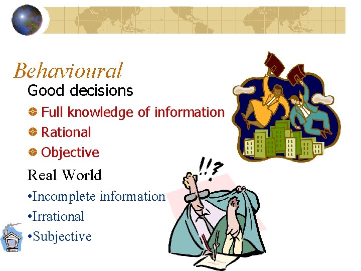 Behavioural Good decisions Full knowledge of information Rational Objective Real World • Incomplete information