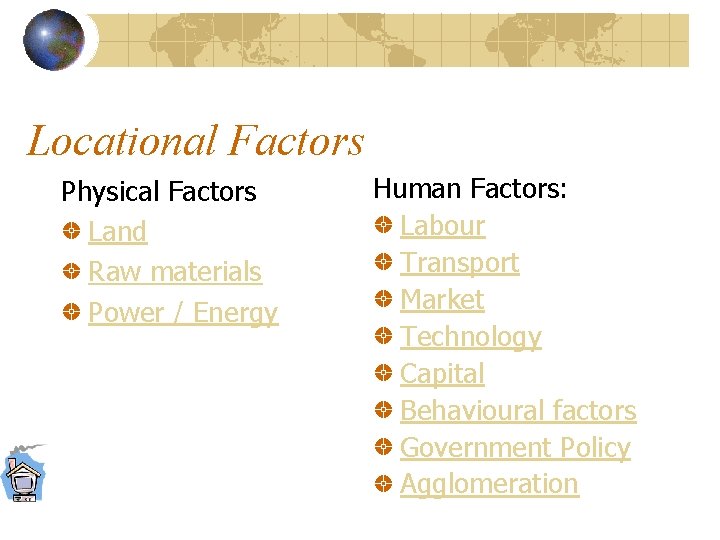 Locational Factors Physical Factors Land Raw materials Power / Energy Human Factors: Labour Transport