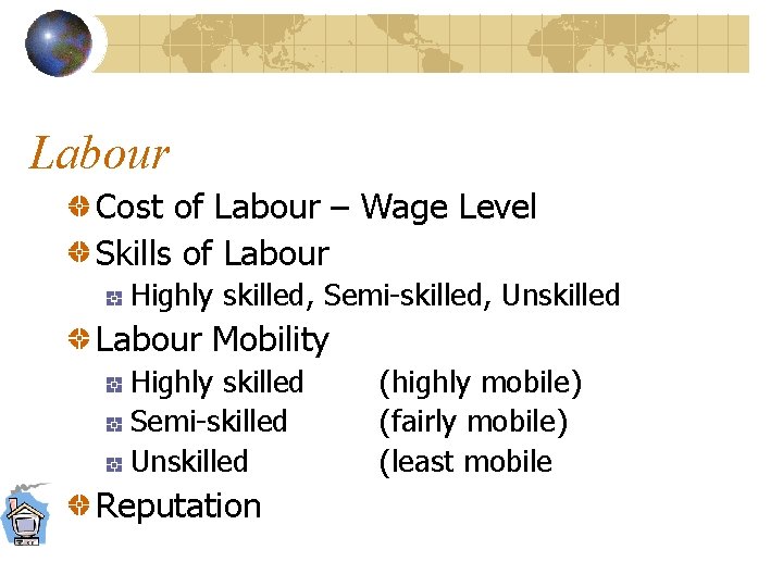 Labour Cost of Labour – Wage Level Skills of Labour Highly skilled, Semi-skilled, Unskilled