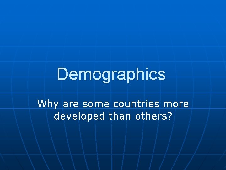 Demographics Why are some countries more developed than others? 