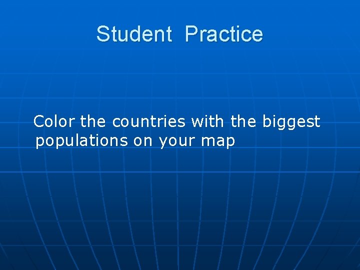 Student Practice Color the countries with the biggest populations on your map 