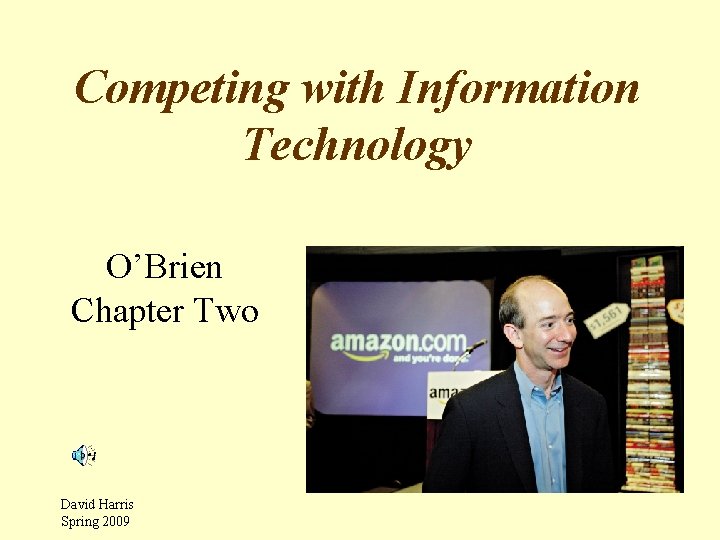 Competing with Information Technology O’Brien Chapter Two David Harris Spring 2009 