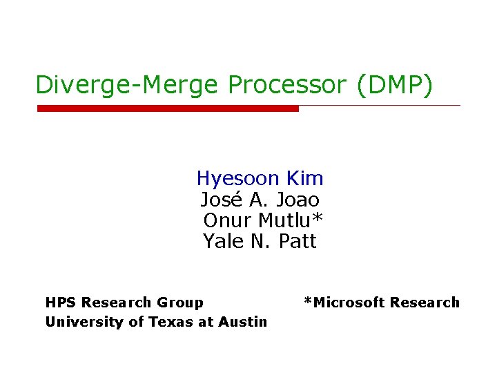 Diverge-Merge Processor (DMP) Hyesoon Kim José A. Joao Onur Mutlu* Yale N. Patt HPS