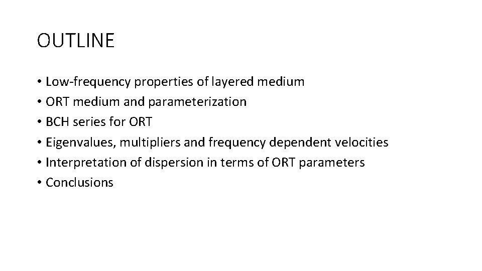 OUTLINE • Low-frequency properties of layered medium • ORT medium and parameterization • BCH