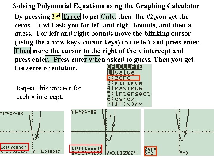 Solving Polynomial Equations using the Graphing Calculator By pressing 2 nd Trace to get