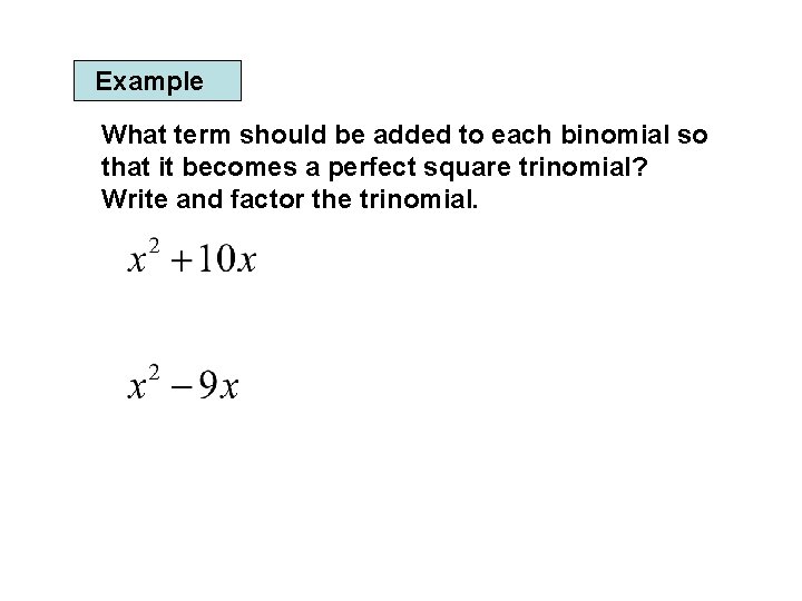 Example What term should be added to each binomial so that it becomes a