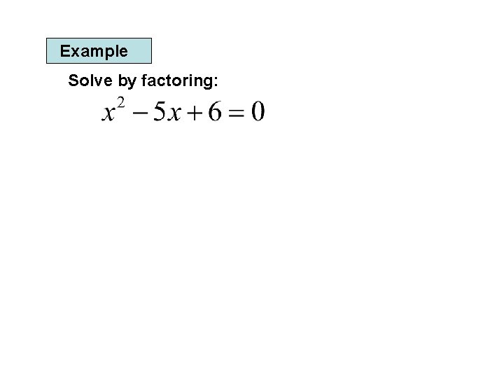 Example Solve by factoring: 