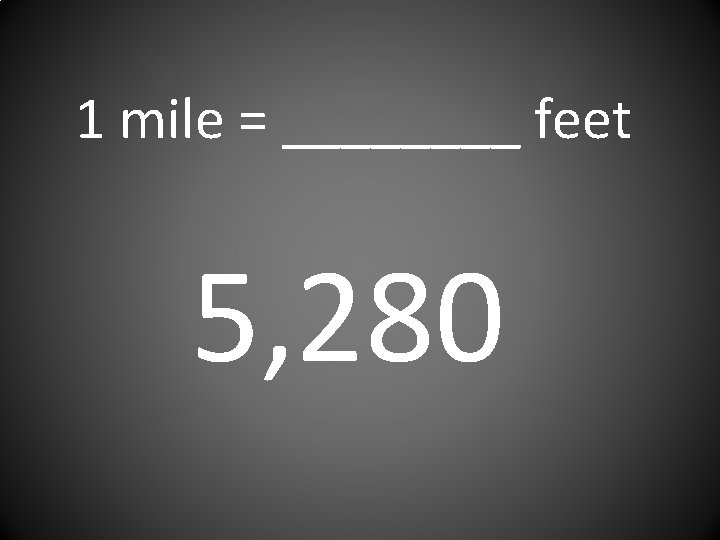 1 mile = ____ feet 5, 280 