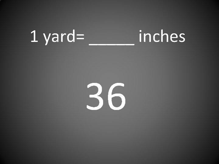 1 yard= _____ inches 36 