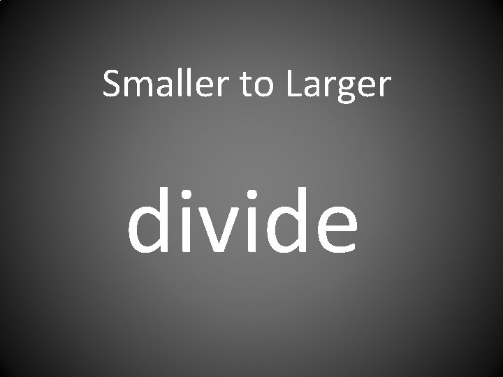 Smaller to Larger divide 
