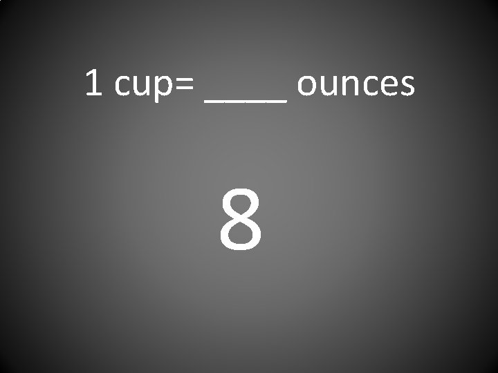 1 cup= ____ ounces 8 