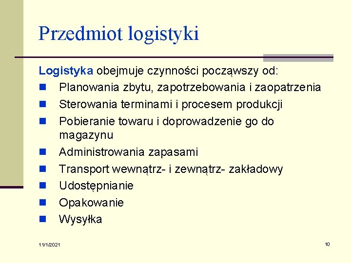 Przedmiot logistyki Logistyka obejmuje czynności począwszy od: n Planowania zbytu, zapotrzebowania i zaopatrzenia n