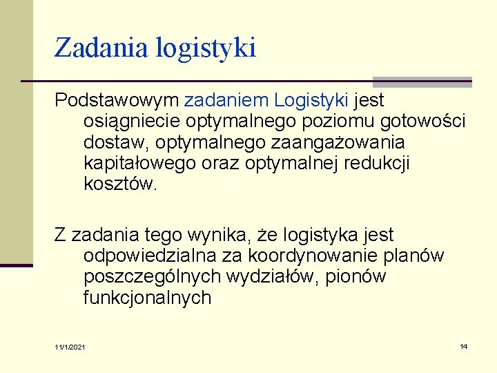 Zadania logistyki Podstawowym zadaniem Logistyki jest osiągniecie optymalnego poziomu gotowości dostaw, optymalnego zaangażowania kapitałowego