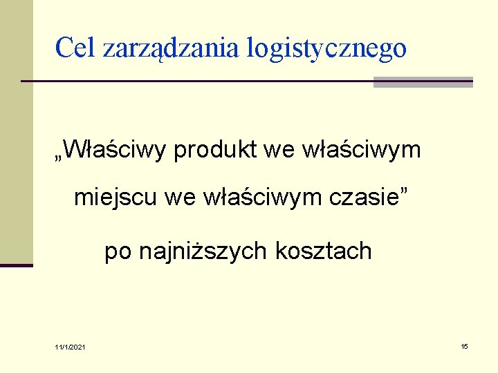 Cel zarządzania logistycznego „Właściwy produkt we właściwym miejscu we właściwym czasie” po najniższych kosztach