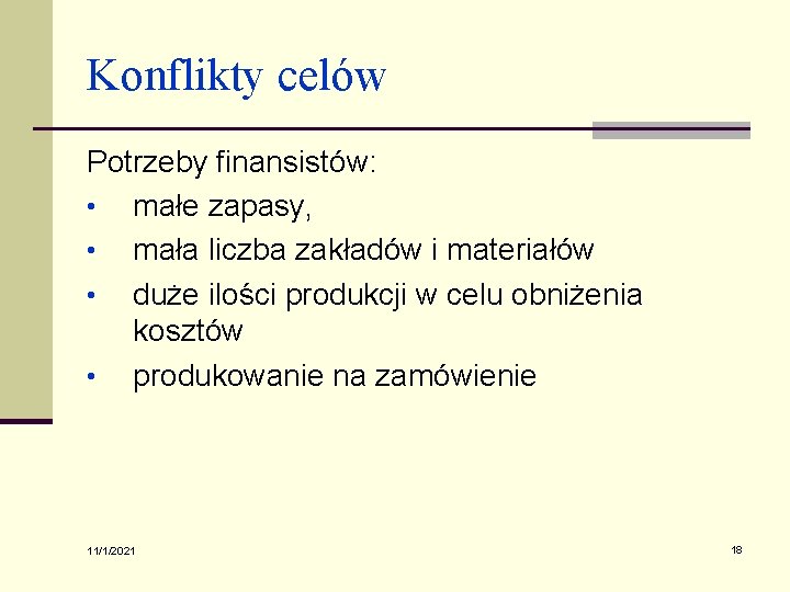 Konflikty celów Potrzeby finansistów: • małe zapasy, • mała liczba zakładów i materiałów •