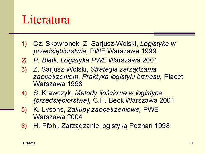 Literatura 1) 2) 3) 4) 5) 6) Cz. Skowronek, Z. Sarjusz-Wolski, Logistyka w przedsiębiorstwie,