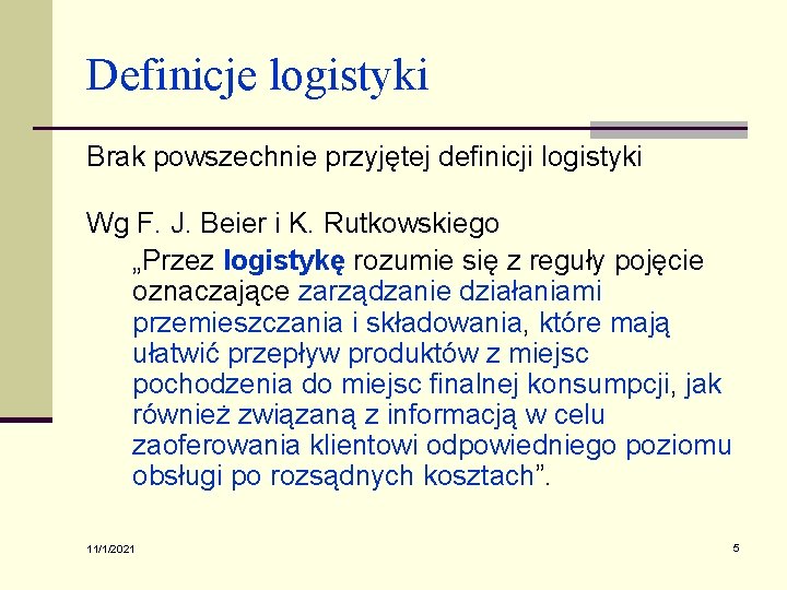 Definicje logistyki Brak powszechnie przyjętej definicji logistyki Wg F. J. Beier i K. Rutkowskiego