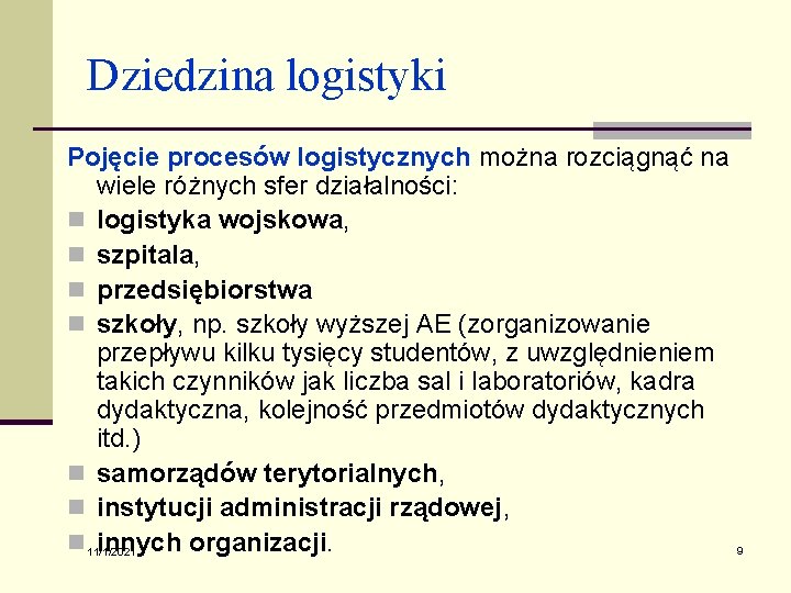 Dziedzina logistyki Pojęcie procesów logistycznych można rozciągnąć na wiele różnych sfer działalności: n logistyka