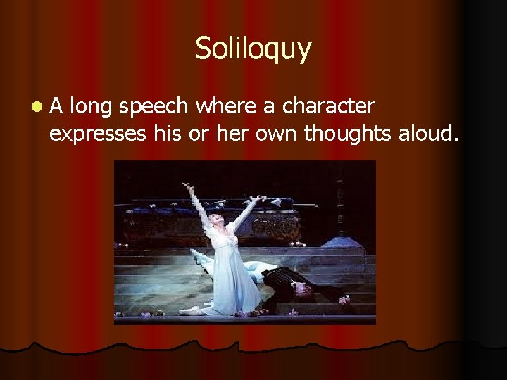 Soliloquy l. A long speech where a character expresses his or her own thoughts