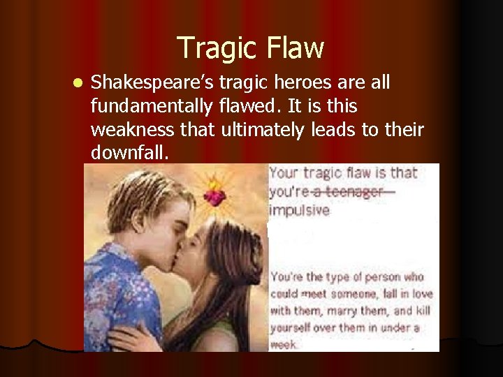 Tragic Flaw l Shakespeare’s tragic heroes are all fundamentally flawed. It is this weakness