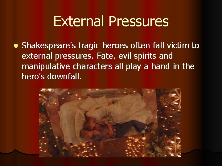 External Pressures l Shakespeare’s tragic heroes often fall victim to external pressures. Fate, evil